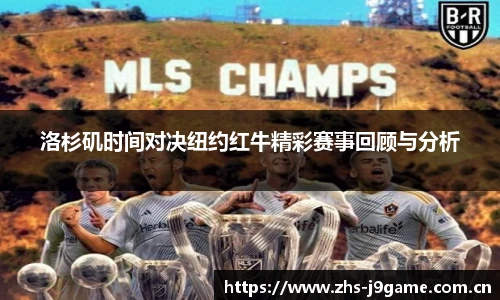 洛杉矶时间对决纽约红牛精彩赛事回顾与分析