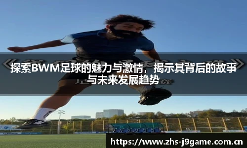 探索BWM足球的魅力与激情，揭示其背后的故事与未来发展趋势